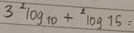 3^2log _10+^2log 15=