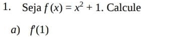 Seja f(x)=x^2+1. Calcule 
a) f'(1)