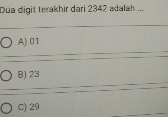 Dúa digit terakhir dari 2342 adalah ...
A) 01
B) 23
C) 29