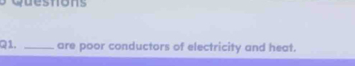 are poor conductors of electricity and heat.