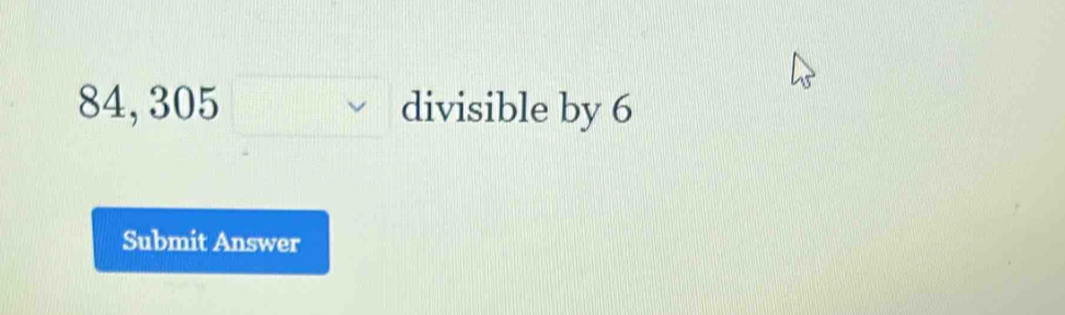 84,305□ divisible by 6
Submit Answer