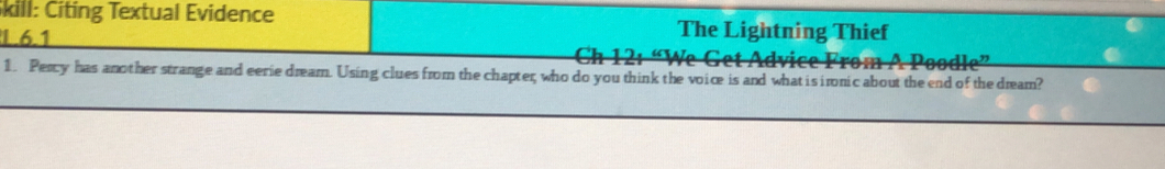 kill: Citing Textual Evidence The Lightning Thief 
1.6.1 h 12: 'We Get Ad Poodle' 
1. Percy has ano ther strange and eerie dream. Using clues from the chapter; who do you think the voice is and what i s irnic about the end of the dream?