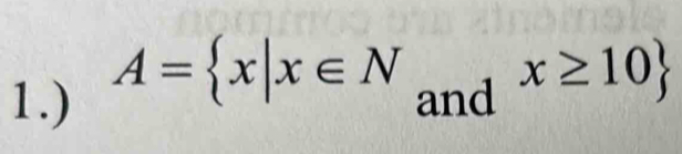 1.) A= x|x∈ N and x≥ 10