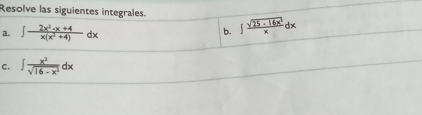 Resolve las siguientes integrales.
a. ∈t  (2x^2-x+4)/x(x^2+4) dx b. ∈t  (sqrt(25-16x^2))/x dx
C. ∈t  x^2/sqrt(16-x^2) dx