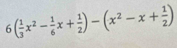 6( 1/3 x^2- 1/6 x+ 1/2 )-(x^2-x+ 1/2 )