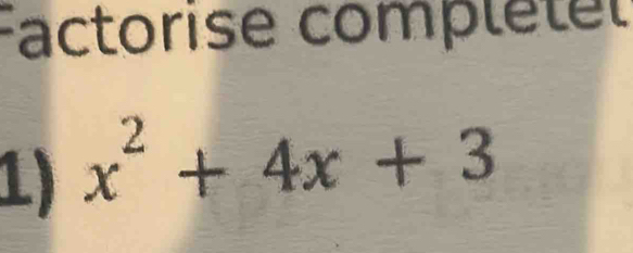 Factorise complétel 
1) x^2+4x+3