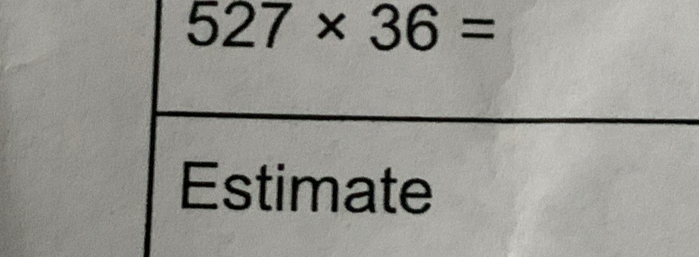 527* 36=
Estimate