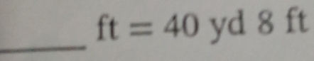 ft=40 yd 8 ft