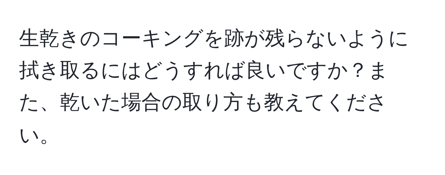 生乾きのコーキングを跡が残らないように拭き取るにはどうすれば良いですか？また、乾いた場合の取り方も教えてください。