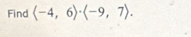 Find (-4,6)· (-9,7).