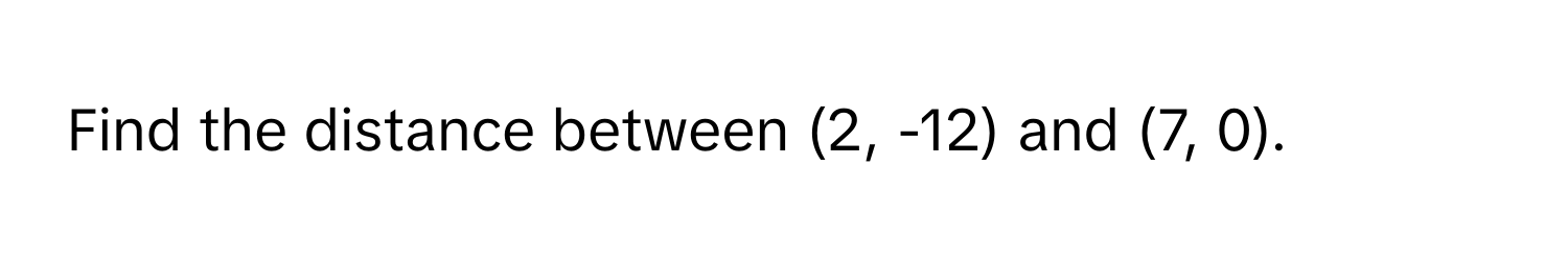 Find the distance between (2, -12) and (7, 0).