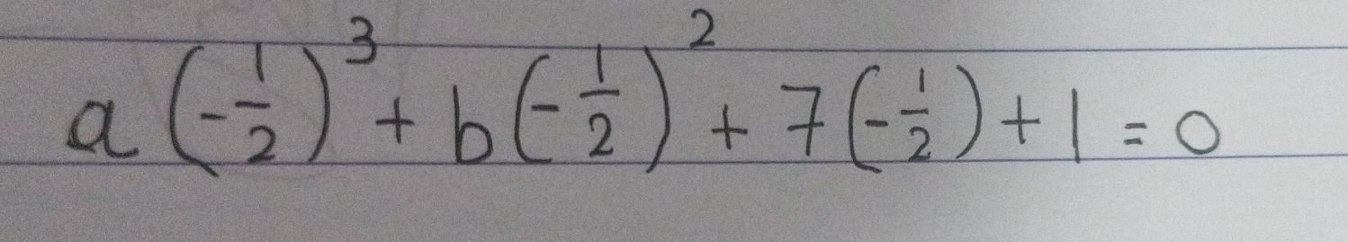 a(- 1/2 )^3+b(- 1/2 )^2+7(- 1/2 )+1=0