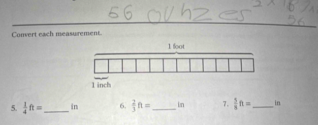 Convert each measurement. 
5.  1/4 ft= _  in 6.  2/3 ft= _ in 7.  5/8 ft= _ in