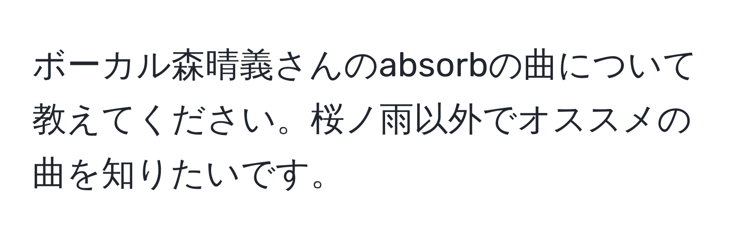 ボーカル森晴義さんのabsorbの曲について教えてください。桜ノ雨以外でオススメの曲を知りたいです。