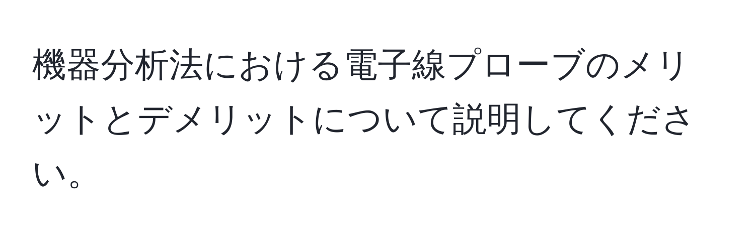 機器分析法における電子線プローブのメリットとデメリットについて説明してください。