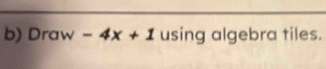 Draw-4x+1 using algebra tiles.