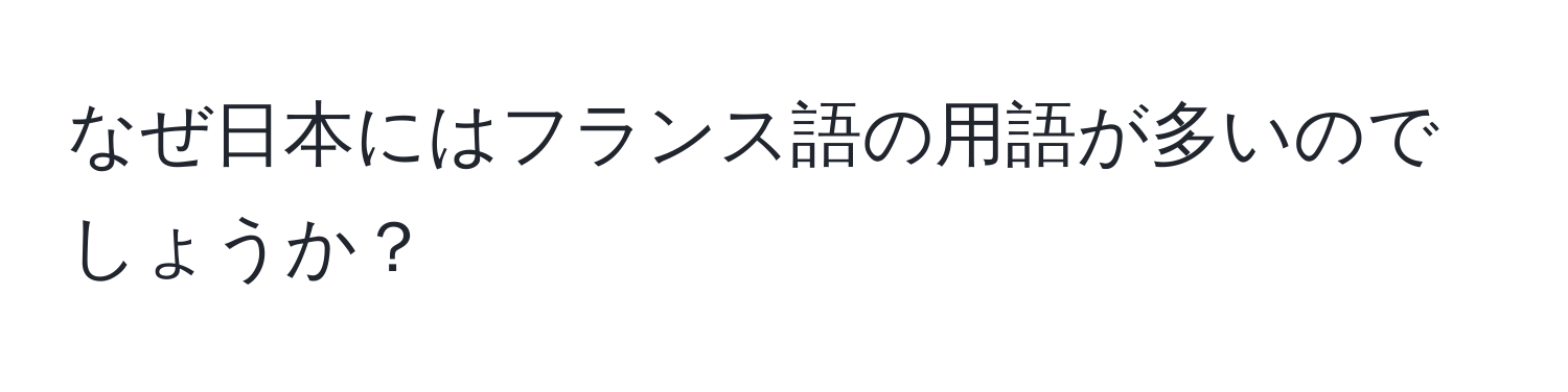 なぜ日本にはフランス語の用語が多いのでしょうか？