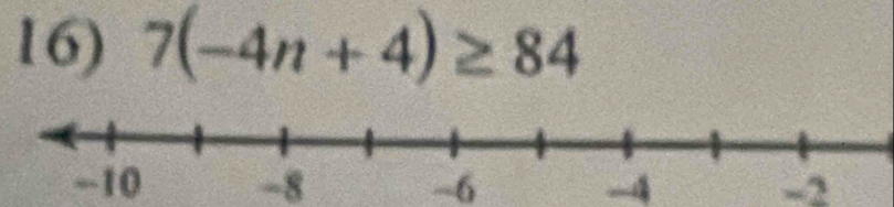 7(-4n+4)≥ 84
-8 -6 4 -2