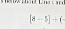 below about Line 1 and
[8+5]+(-