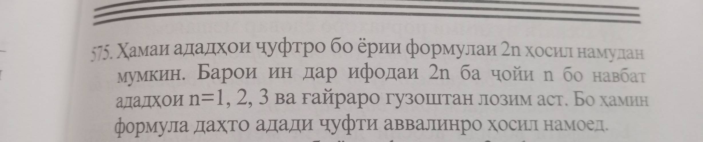 Χамаиη αдαдхοи ηуфτро бо ерии формулаи 2η хосилα намулан 
мумкин. Барои ин дар ифодаи 2η ба чойи η бо навбаτ 
ададхои n=1 , 2, 3 ва гайраро гузошιтан лозим аст. Бо хамин 
формула дахΤо адади чуфти аввалинро хосил намоед.