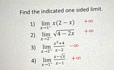 Find the indicated one sided limit. 
1) limlimits _xto 1^-x(2-x)+∈fty
2) limlimits _xto 2^-sqrt(4-2x)+∈fty
3) limlimits _xto 2^- (x^2+4)/x-2 -∈fty
4) limlimits _xto 1^- (x-sqrt(x))/x-1 +∈fty