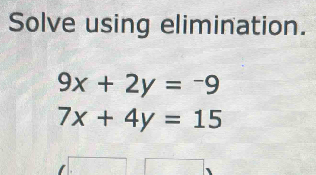 Solve using elimination.
9x+2y=-9
7x+4y=15