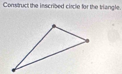 Construct the inscribed circle for the triangle.