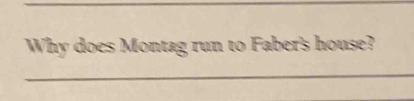 Why does Montag run to Faber's house? 
_