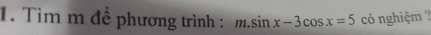 Tìm m đề phương trình : m.sin x-3cos x=5 có nghiệm ?