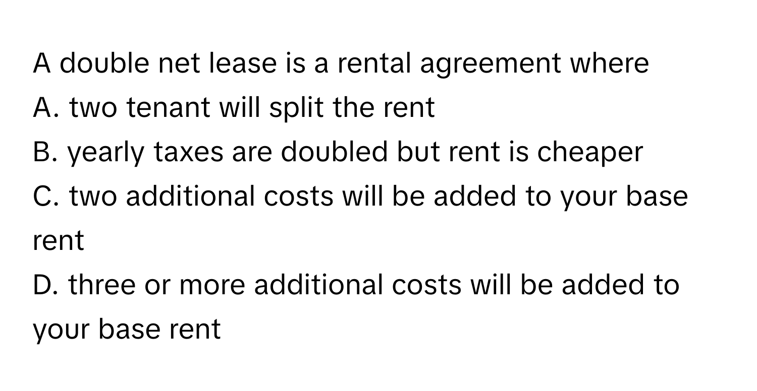Solved: A double net lease is a rental agreement where A. two tenant ...