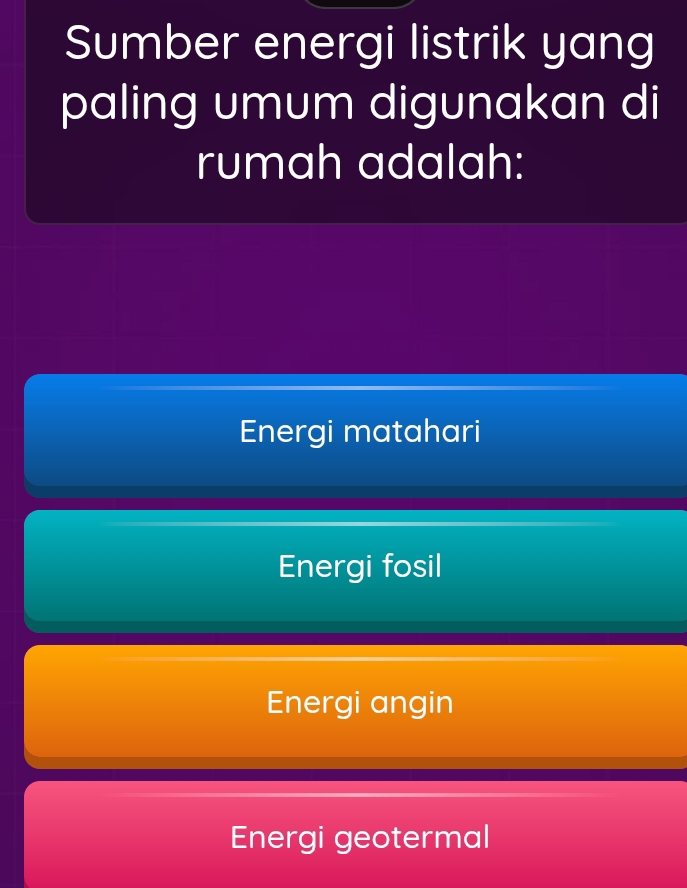 Sumber energi listrik yang
paling umum digunakan di
rumah adalah:
Energi matahari
Energi fosil
Energi angin
Energi geotermal