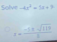 Solve -4x^2=5x+9·
x= (-5± sqrt(119))/8 