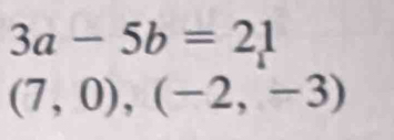 3a-5b=21
(7,0),(-2,-3)