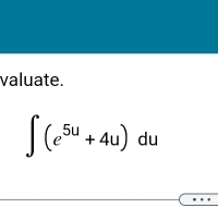 valuate.
∈t (e^(5u)+4u)du