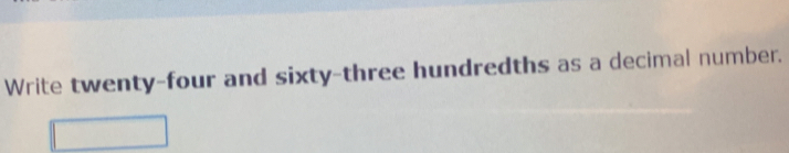 Write twenty-four and sixty-three hundredths as a decimal number.