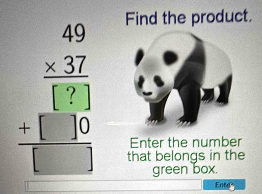 Find the product.
beginarrayr 49 * 37 hline 199 +199 hline □ endarray
Enter the number 
that belongs in the 
green box. 
Ente