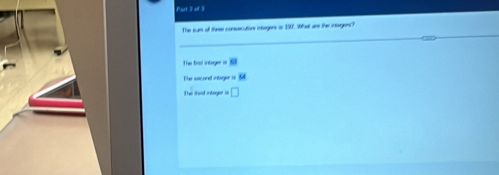 al 3
The sum of three consecutove integers is 197. What are the integers?
The first indoger is overline 63
The second integer is u
The thed intager is □