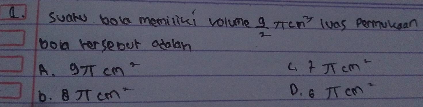 suar bol memilici volume  9/2 π cm^3 Iuas Permukean
boia rerseour adalan
C.
A. 9π cm^2 7π cm^2
b. 8π cm^2
D. 6π cm^2