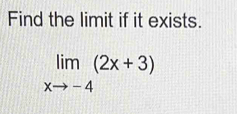 Find the limit if it exists.
limlimits _xto -4(2x+3)