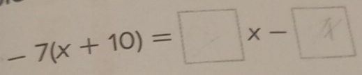 - 7(x + 10) = □ x - −