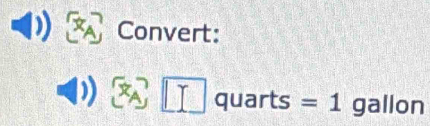 Convert:
x_A]□ q uarts =1 gallon