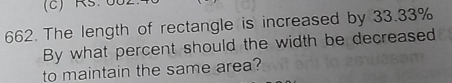 Rs.002
662. The length of rectangle is increased by 33.33%
By what percent should the width be decreased 
to maintain the same area?