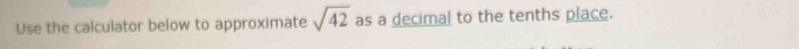 Use the calculator below to approximate sqrt(42) as a decimal to the tenths place.