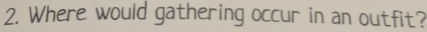 Where would gathering occur in an outfit?