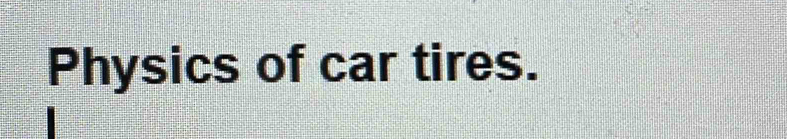 Physics of car tires.