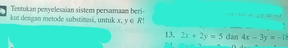 Tentukan penyelesaian sistem persamaan beri- 
kut dengan metode substitusi, untuk x ,y∈ R 「
an4x+∠ y=-1
13. 2x+2y=5 dan4x-3y=-18