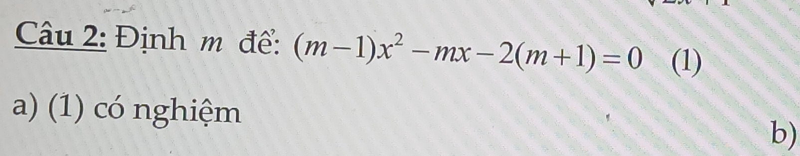 Định m để: (m-1)x^2-mx-2(m+1)=0 (1)
a) (1) có nghiệm
b)