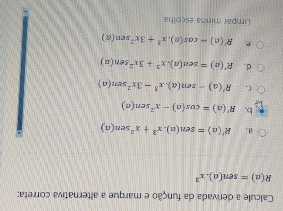 Calcule a derivada da função e marque a alternativa correta:
R(a)=sen (a).x^3
a. R'(a)=sen (a).x^3+x^2sen (a)
b. R'(a)=cos (a)-x^2sen (a)
C. R'(a)=sen (a).x^3-3x^2sen (a)
d. R'(a)=sen (a).x^3+3x^2sen (a)
e. R'(a)=cos (a).x^3+3x^2sen(a)
Limpar minha escolha