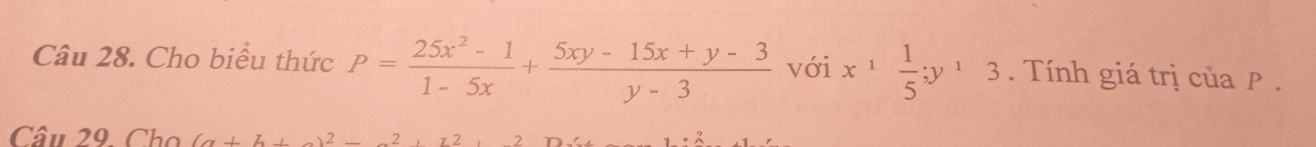 Cho biểu thức P= (25x^2-1)/1-5x + (5xy-15x+y-3)/y-3  với x^1 1/5 ; y^13. Tính giá trị của P.
Câu 29. Cho (a+b+a)^2-a^2