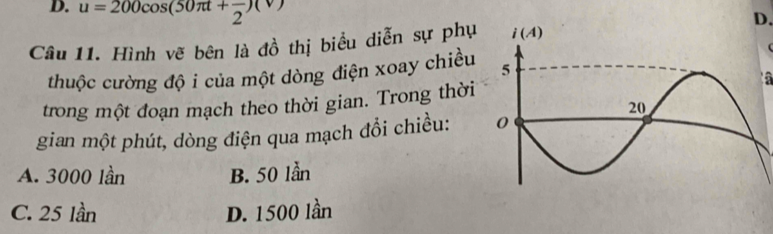 u=200cos (50π t+frac 2)(v)
Câu 11. Hình vẽ bên là đồ thị biểu diễn sự phụD.
(
thuộc cường độ i của một dòng điện xoay chiều
trong một đoạn mạch theo thời gian. Trong thờia
gian một phút, dòng điện qua mạch đổi chiều:
A. 3000 lần B. 50 lần
C. 25 lần D. 1500 lần